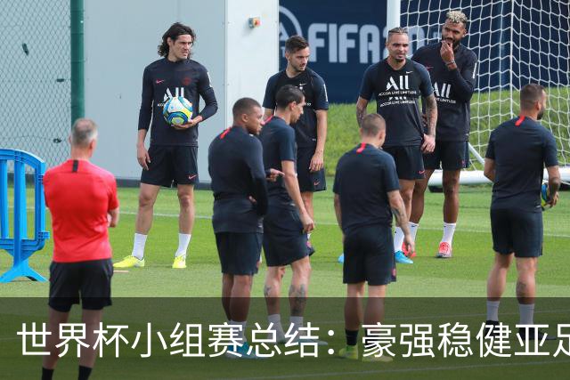 世界杯小组赛总结：豪强稳健亚足联9进2 真正的世界杯才刚开始
