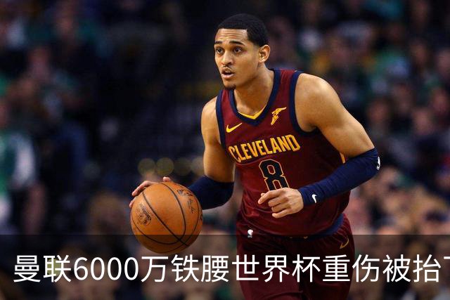 曼联6000万铁腰世界杯重伤被抬下，疑似ACL撕裂泪流满面！夏窗转会恐成泡影