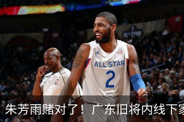 朱芳雨赌对了！广东旧将内线下家曝光，已拒绝NBA马刺合同！