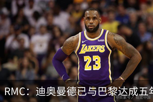 RMC：迪奥曼德已与巴黎达成五年协议，但巴黎不愿出1.3亿
